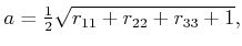 $\displaystyle a = \begin{matrix}\frac{1}{2} \end{matrix} \sqrt{r_{11} + r_{22} + r_{33} + 1} ,$
