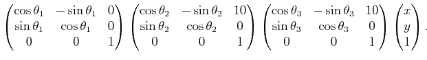$\displaystyle \begin{pmatrix}\cos\theta_1 & -\sin\theta_1 & 0  \sin\theta_1 &...
...& 0  0 & 0 & 1  \end{pmatrix} \begin{pmatrix}x  y  1  \end{pmatrix} .$
