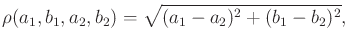 $\displaystyle \rho(a_1,b_1,a_2,b_2) = \sqrt{(a_1-a_2)^2 + (b_1 - b_2)^2} ,$
