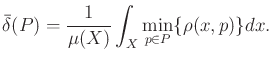 $\displaystyle \bar{\delta}(P) = \frac{1}{\mu(X)} \int_X \min_{p \in P} \{ \rho(x,p) \} dx .$