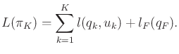 $\displaystyle L(\pi _K) = \sum_{k=1}^K l(q_k,u_k) + l_F(q_F) .$
