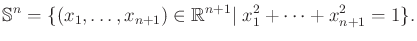 $\displaystyle {\mathbb{S}}^n = \{(x_1,\ldots,x_{n+1}) \in {\mathbb{R}}^{n+1} \vert \;x_1^2 + \cdots + x_{n+1}^2 = 1\}.$
