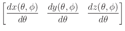 $\displaystyle \left[\frac{dx(\theta,\phi)}{d\theta} \;\;\; \frac{dy(\theta,\phi)}{d\theta} \;\;\; \frac{dz(\theta,\phi)}{d\theta} \right]$