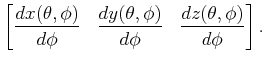 $\displaystyle \left[\frac{dx(\theta,\phi)}{d\phi} \;\;\; \frac{dy(\theta,\phi)}{d\phi} \;\;\; \frac{dz(\theta,\phi)}{d\phi} \right] .$