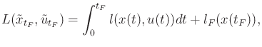 $\displaystyle L({\tilde{x}}_{t_F},{\tilde{u}}_{t_F}) = \int_0^{t_F} l(x(t),u(t)) dt + l_F(x(t_F)) ,$