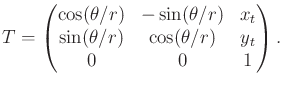 $\displaystyle T = \begin{pmatrix}\cos(\theta/r) & -\sin(\theta/r) & x_t\\ \sin(\theta/r) & \cos(\theta/r) & y_t\\ 0 & 0 & 1 \\ \end{pmatrix} .$