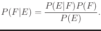$\displaystyle P(F\vert E) = {P(E\vert F)P(F) \over P(E)} .$