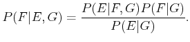 $\displaystyle P(F\vert E,G) = {P(E\vert F,G)P(F\vert G) \over P(E\vert G)} .$