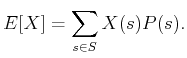 $\displaystyle E[X] = \sum_{s \in S} X(s) P(s) .$