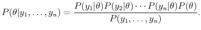 $\displaystyle P(\theta\vert y_1,\ldots,y_n) = {P(y_1\vert\theta) P(y_2\vert\theta) \cdots P(y_n\vert\theta) P(\theta) \over P(y_1,\ldots,y_n) }.$