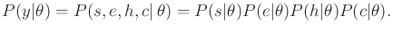 $\displaystyle P(y\vert\theta) = P(s,e,h,c\vert \theta) = P(s\vert\theta)P(e\vert\theta)P(h\vert\theta)P(c\vert\theta) .$
