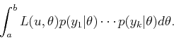 \begin{displaymath}\begin{split}\int_a^b L(u,\theta) p(y_1\vert\theta) \cdots p(y_k\vert\theta) d\theta . \end{split}\end{displaymath}