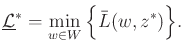 $\displaystyle \underline{\cal L}^*= \min_{w \in W} \Big\{ {\bar{L}}(w,z^*) \Big\} .$