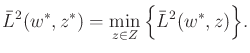 $\displaystyle {\bar{L}}^2(w^*,z^*) = \min_{z \in Z} \Big\{ {\bar{L}}^2(w^*,z) \Big\} .$