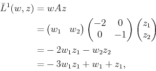 \begin{displaymath}\begin{split}{\bar{L}}^1(w,z) = & \; wAz  = & \begin{pmatri...
...2 w_1 z_1 - w_2 z_2  = & -3 w_1 z_1 + w_1 + z_1 , \end{split}\end{displaymath}