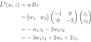 \begin{displaymath}\begin{split}{\bar{L}}^2(w,z) = & \; wBz \\ = & \begin{pmatri...
...z_1 - 2 w_2 z_2 \\ = & -3 w_1 z_1 + 2 w_1 + 2 z_1 . \end{split}\end{displaymath}