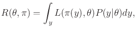 $\displaystyle R(\theta, \pi) = \int_y L(\pi(y),\theta) P(y\vert\theta) dy ,$