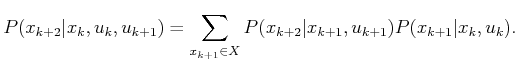 $\displaystyle P(x_{k+2}\vert x_k,u_k,u_{k+1}) = \sum_{x_{k+1} \in X} P(x_{k+2}\vert x_{k+1},u_{k+1}) P(x_{k+1}\vert x_k,u_k) .$