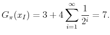 $\displaystyle G_\pi ({x_{I}}) = 3 + 4 \sum_{i=1}^{\infty} \frac{1}{2^i} = 7.$