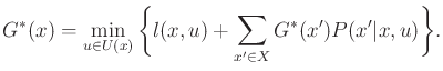 $\displaystyle G^*(x) = \min_{u \in U(x)} \bigg\{ l(x,u) + \sum_{x^\prime \in X} G^*(x^\prime) P(x^\prime\vert x,u) \bigg\}.$