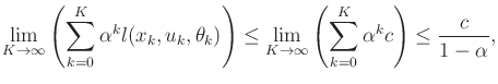 $\displaystyle \lim_{K \to \infty} \left( \sum_{k=0}^K \alpha^k l(x_k,u_k,\theta...
...K \to \infty} \left( \sum_{k=0}^K \alpha^k c \right) \leq {c \over 1- \alpha} ,$