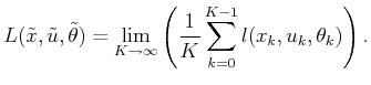 $\displaystyle L({\tilde{x}},{\tilde{u}},{\tilde{\theta}}) = \lim_{K \to \infty} \left( {1 \over K} \sum_{k=0}^{K-1} l(x_k,u_k,\theta_k) \right).$