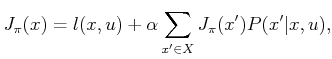 $\displaystyle J_\pi (x) = l(x,u) + \alpha \sum_{x^\prime \in X} J_\pi (x^\prime) P(x^\prime \vert x,u),$
