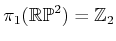 $ \pi _1({\mathbb{RP}}^2) = {\mathbb{Z}}_2$