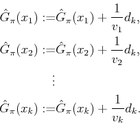 \begin{displaymath}\begin{split}\hat{G}_\pi (x_1) := & \hat{G}_\pi (x_1) + \frac...
... (x_k) := & \hat{G}_\pi (x_k) + \frac{1}{v_k} d_k . \end{split}\end{displaymath}