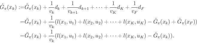 \begin{displaymath}\begin{split}\hat{G}_\pi (x_k) := & \hat{G}_\pi (x_k) + \frac...
...2,u_2) + \cdots + l(x_K,u_K) - \hat{G}_\pi (x_k)) . \end{split}\end{displaymath}