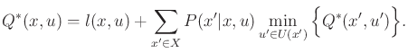 $\displaystyle Q^*(x,u) = l(x,u) + \sum_{x^\prime \in X} P(x^\prime\vert x,u) \min_{u^\prime \in U(x^\prime)} \Big\{ Q^*(x^\prime,u^\prime) \Big\} .$