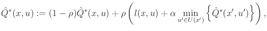 $\displaystyle \hat{Q}^*(x,u) := (1-\rho) \hat{Q}^*(x,u) + \rho \left(l(x,u) + \alpha \min_{u' \in U(x')} \Big\{ \hat{Q}^*(x',u') \Big\} \right) ,$