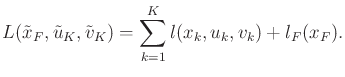$\displaystyle L({\tilde{x}}_F,{\tilde{u}}_K,{\tilde{v}}_K) = \sum_{k=1}^K l(x_k,u_k,v_k) + l_F(x_F) .$