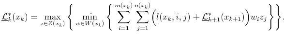 $\displaystyle \underline{\cal L}^*_k({x_k}) = \max_{z \in Z({x_k})} \Bigg\{ \mi...
...x_k,i,j) + \underline{\cal L}^*_{k+1}(x_{k+1}) \Bigr) w_i z_j \Bigg\} \Bigg\} .$