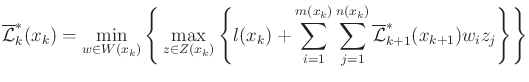 $\displaystyle \overline{\cal L}^*_k({x_k}) = \min_{w \in W({x_k})} \Bigg\{ \max...
... \sum_{j=1}^{n(x_k)} \overline{\cal L}^*_{k+1}(x_{k+1}) w_i z_j \Bigg\} \Bigg\}$