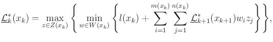 $\displaystyle \underline{\cal L}^*_k({x_k}) = \max_{z \in Z({x_k})} \Bigg\{ \mi...
...um_{j=1}^{n(x_k)} \underline{\cal L}^*_{k+1}(x_{k+1}) w_i z_j \Bigg\} \Bigg\} ,$
