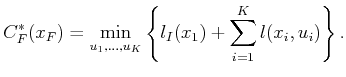 $\displaystyle C^*_F(x_F) = \min_{u_1,\ldots,u_K} \left\{ l_I(x_1) + \sum_{i=1}^K l(x_i,u_i) \right\} .$