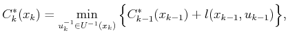$\displaystyle C^*_k(x_k) = \min_{u^{-1}_k \in {U^{-1}}(x_k)} \Big\{ C^*_{k-1}(x_{k-1}) + l(x_{k-1},u_{k-1}) \Big\} ,$