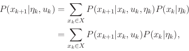 \begin{displaymath}\begin{split}P(x_{k+1}\vert{\eta}_k,u_k) & = \sum_{x_k \in X}...
...in X} P(x_{k+1}\vert x_k,u_k) P(x_k\vert{\eta}_k) , \end{split}\end{displaymath}