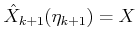 $ {\hat{X}}_{k+1}({\eta}_{k+1}) = X$