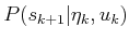 $ P(s_{k+1}\vert{\eta}_k,u_k)$