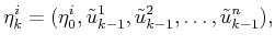 $\displaystyle {\eta}^i_k = ({\eta^i_0},{\tilde{u}}^1_{k-1},{\tilde{u}}^2_{k-1},\ldots,{\tilde{u}}^n_{k-1}) ,$