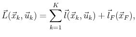 $\displaystyle {\vec{L}}({\vec{x}}_k,{\vec{u}}_k) = \sum_{k=1}^K {\vec{l}}({\vec{x}}_k,{\vec{u}}_k) + {\vec{l}}_F({\vec{x}}_F) ,$