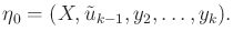 $\displaystyle {\eta}_0 = (X,{\tilde{u}}_{k-1},y_2,\ldots,y_k) .$