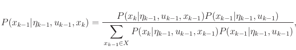 $\displaystyle P(x_{k-1} \vert {\eta}_{k-1},u_{k-1},x_k) = {P(x_k \vert {\eta}_{...
..._k \vert {\eta}_{k-1},u_{k-1},x_{k-1}) P(x_{k-1} \vert {\eta}_{k-1},u_{k-1}) },$