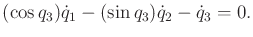 $\displaystyle (\cos q_3) {\dot q}_1 - (\sin q_3) {\dot q}_2 - {\dot q}_3 = 0.$