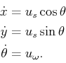 \begin{displaymath}\begin{split}{\dot x}& = u_s \cos \theta  {\dot y}& = u_s \sin \theta  {\dot \theta}& = u_\omega . \end{split}\end{displaymath}