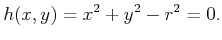 $\displaystyle h(x,y) = x^2 + y^2 - r^2 = 0 .$