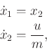 \begin{displaymath}\begin{split}{\dot x}_1 &= x_2 \\ {\dot x}_2 &= \frac{u}{m}, \end{split}\end{displaymath}