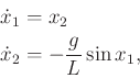 \begin{displaymath}\begin{split}{\dot x}_1 &= x_2 \\ {\dot x}_2 &= -\frac{g}{L} \sin x_1 , \end{split}\end{displaymath}